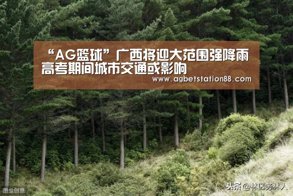 “AG篮球”广西将迎大范围强降雨 高考期间城市交通或影响(图1) AG棋牌