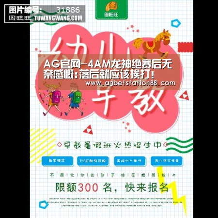 AG官网-4AM龙神绝赛后无奈感慨:落后就应该挨打!(图4) AG篮球